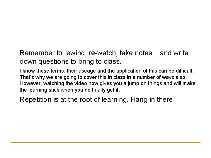 Remember to rewind, re-watch, take notes. . . and write down questions to bring