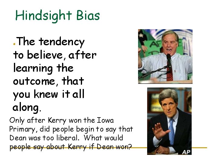 Hindsight Bias The tendency to believe, after learning the outcome, that you knew it