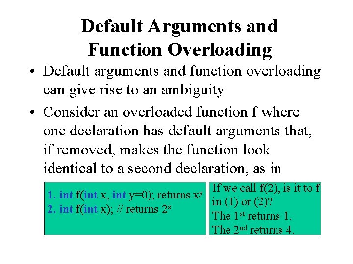 Default Arguments and Function Overloading • Default arguments and function overloading can give rise Default Arguments and Function Overloading • Default arguments and function overloading can give rise