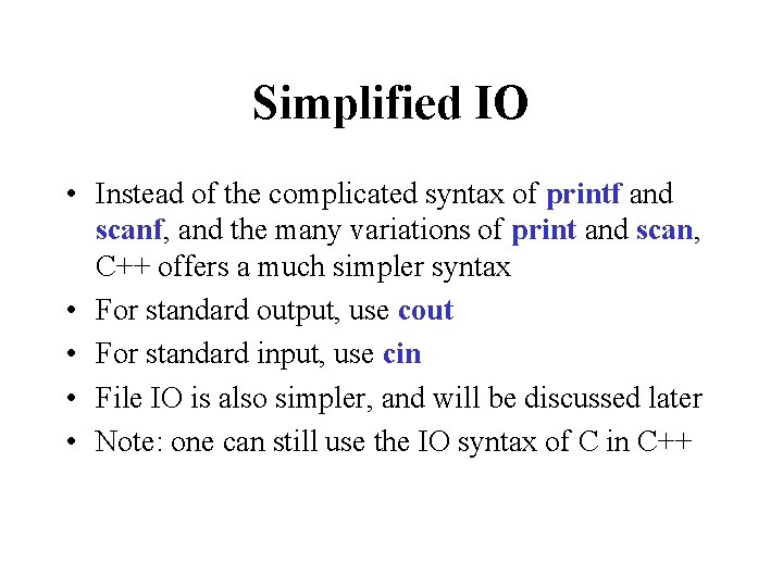 Simplified IO • Instead of the complicated syntax of printf and scanf, and the