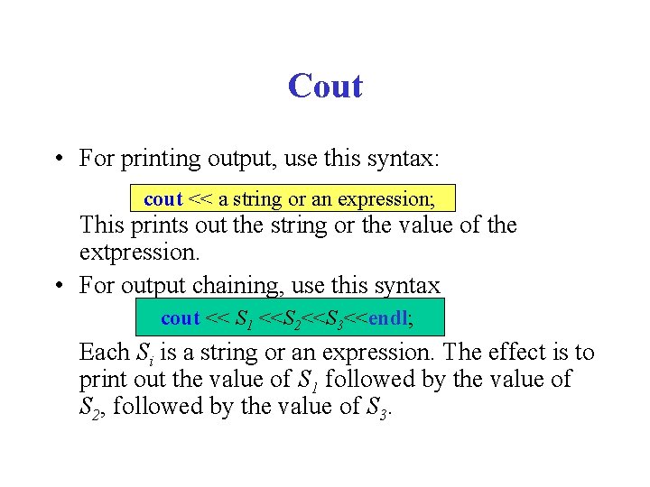 Cout • For printing output, use this syntax: cout << a string or an