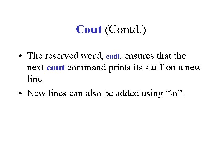 Cout (Contd. ) • The reserved word, endl, ensures that the next cout command