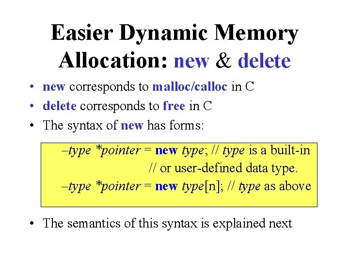 Easier Dynamic Memory Allocation: new & delete • new corresponds to malloc/calloc in C Easier Dynamic Memory Allocation: new & delete • new corresponds to malloc/calloc in C