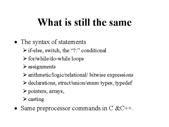 What is still the same The syntax of statements Ø if-else, switch, the “? What is still the same The syntax of statements Ø if-else, switch, the “?