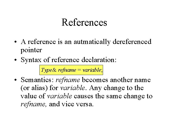 References • A reference is an autmatically dereferenced pointer • Syntax of reference declaration: References • A reference is an autmatically dereferenced pointer • Syntax of reference declaration: