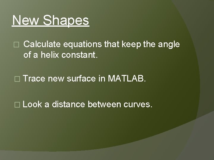 New Shapes � Calculate equations that keep the angle of a helix constant. �