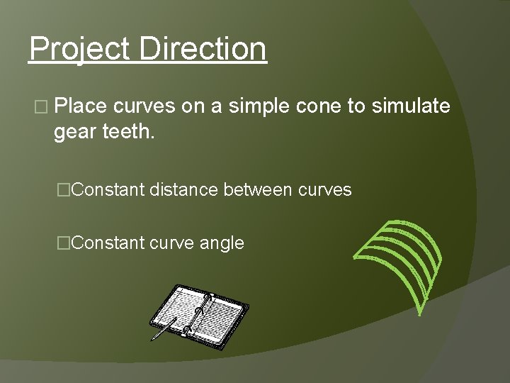 Project Direction � Place curves on a simple cone to simulate gear teeth. �Constant