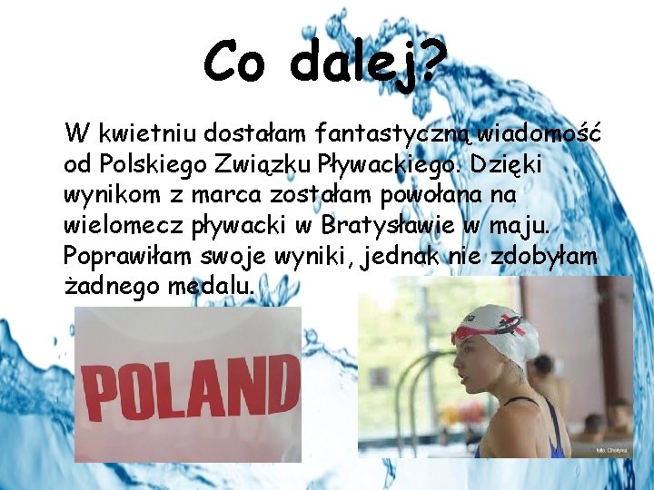 Co dalej? W kwietniu dostałam fantastyczną wiadomość od Polskiego Związku Pływackiego. Dzięki wynikom z