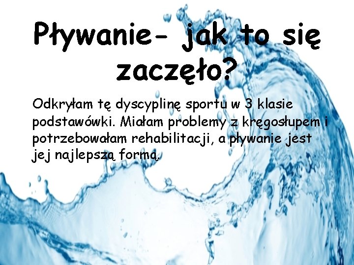 Pływanie- jak to się zaczęło? Odkryłam tę dyscyplinę sportu w 3 klasie podstawówki. Miałam