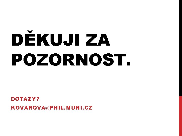 DĚKUJI ZA POZORNOST. DOTAZY? KOVAROVA@PHIL. MUNI. CZ 