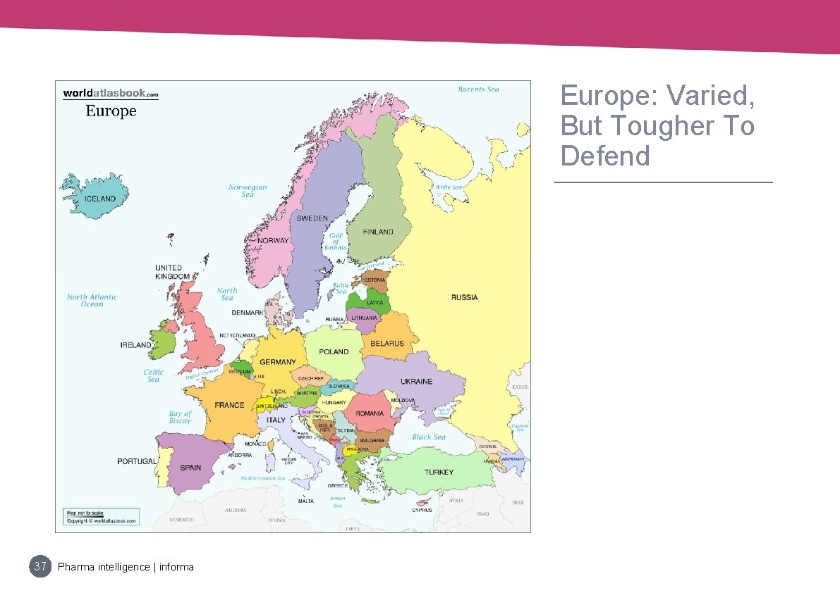 Europe: Varied, But Tougher To Defend 37 Pharma intelligence | informa 