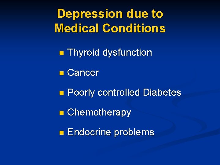 Depression due to Medical Conditions n Thyroid dysfunction n Cancer n Poorly controlled Diabetes
