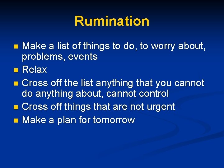 Rumination Make a list of things to do, to worry about, problems, events n