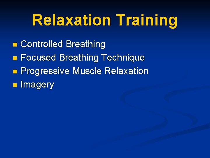 Relaxation Training Controlled Breathing n Focused Breathing Technique n Progressive Muscle Relaxation n Imagery