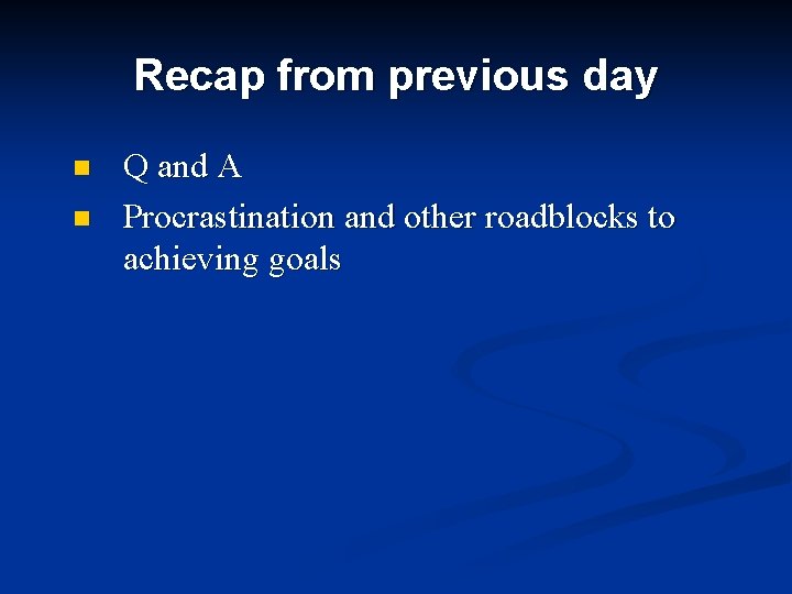 Recap from previous day n n Q and A Procrastination and other roadblocks to