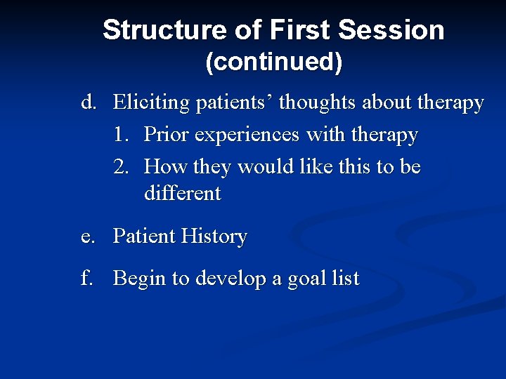 Structure of First Session (continued) d. Eliciting patients’ thoughts about therapy 1. Prior experiences