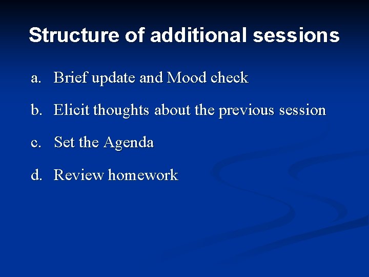 Structure of additional sessions a. Brief update and Mood check b. Elicit thoughts about