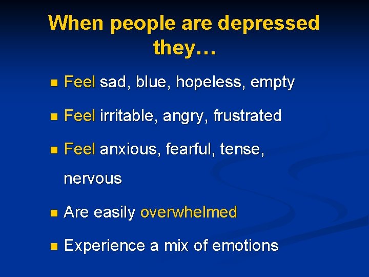 When people are depressed they… n Feel sad, blue, hopeless, empty n Feel irritable,