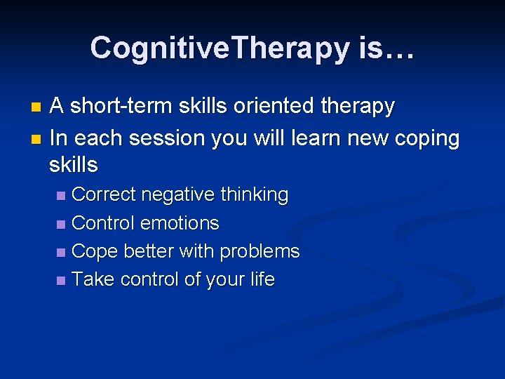 Cognitive. Therapy is… A short-term skills oriented therapy n In each session you will