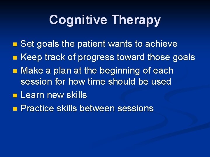 Cognitive Therapy Set goals the patient wants to achieve n Keep track of progress