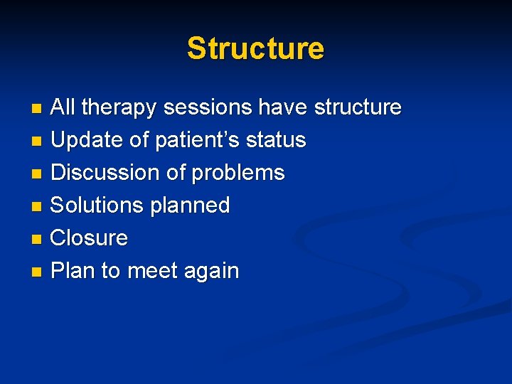 Structure All therapy sessions have structure n Update of patient’s status n Discussion of