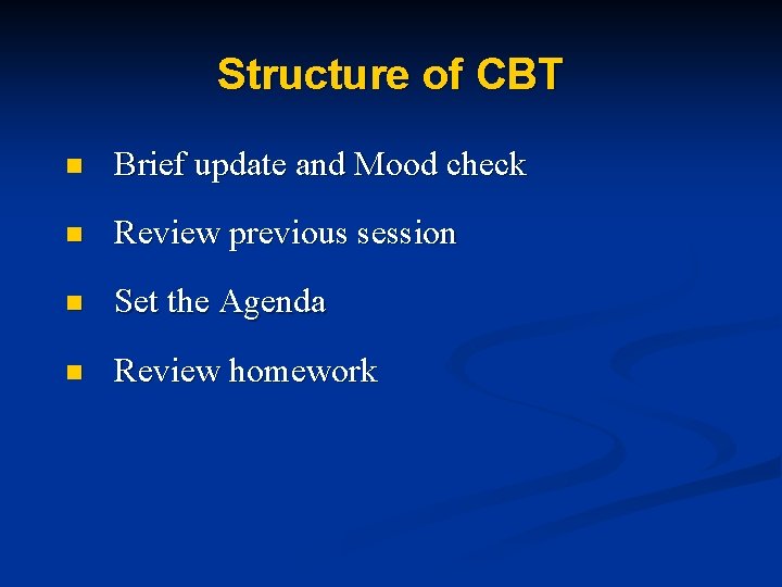 Structure of CBT n Brief update and Mood check n Review previous session n
