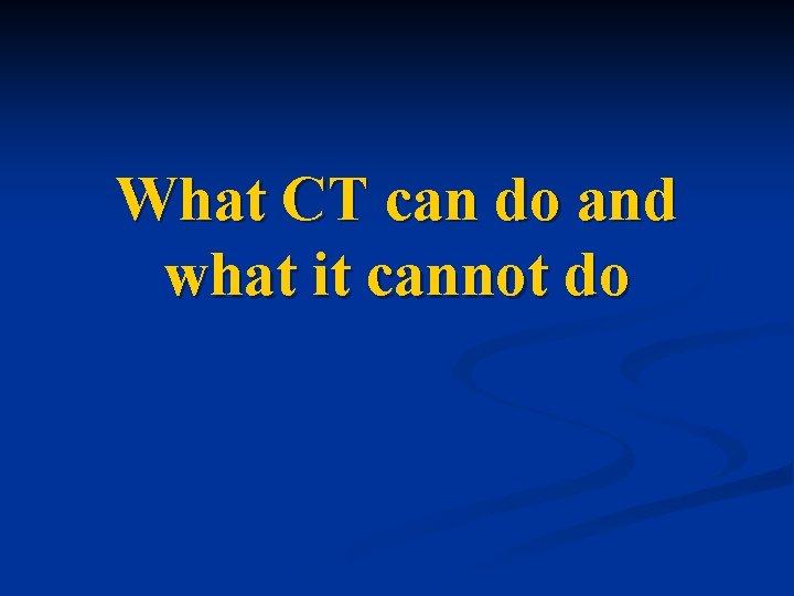 What CT can do and what it cannot do 