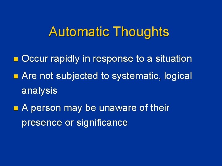 Automatic Thoughts n Occur rapidly in response to a situation n Are not subjected