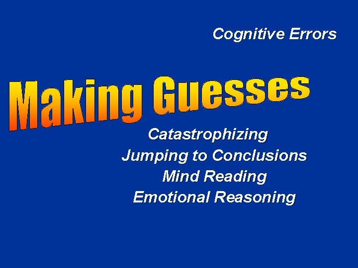 Cognitive Errors Catastrophizing Jumping to Conclusions Mind Reading Emotional Reasoning 