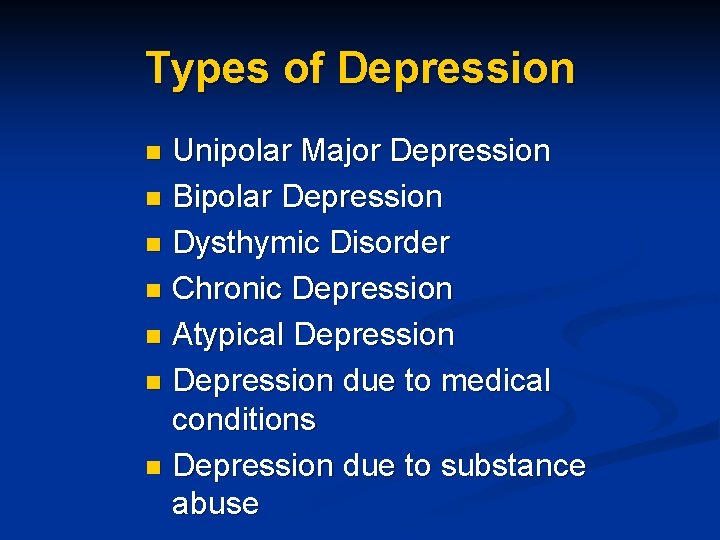 Types of Depression Unipolar Major Depression n Bipolar Depression n Dysthymic Disorder n Chronic