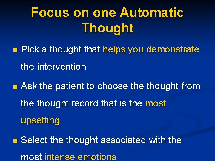 Focus on one Automatic Thought n Pick a thought that helps you demonstrate the