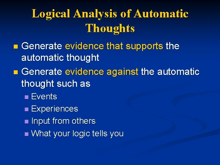 Logical Analysis of Automatic Thoughts Generate evidence that supports the automatic thought n Generate