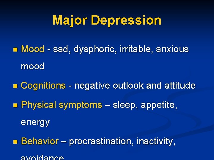 Major Depression n Mood - sad, dysphoric, irritable, anxious mood n Cognitions - negative