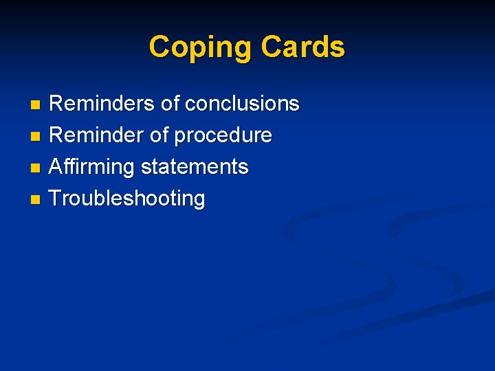Coping Cards Reminders of conclusions n Reminder of procedure n Affirming statements n Troubleshooting