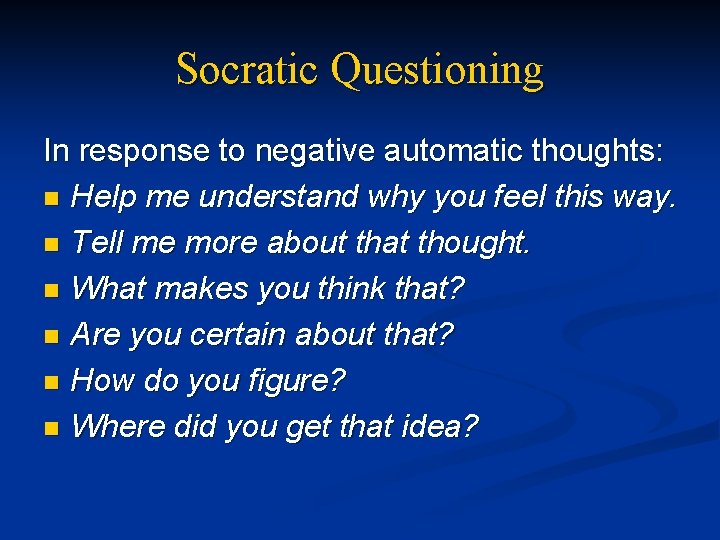 Socratic Questioning In response to negative automatic thoughts: n Help me understand why you