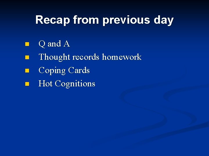 Recap from previous day n n Q and A Thought records homework Coping Cards