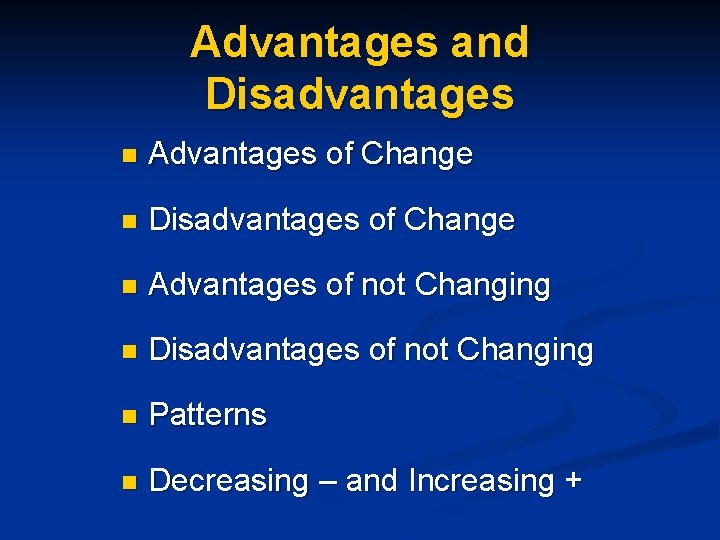 Advantages and Disadvantages n Advantages of Change n Disadvantages of Change n Advantages of