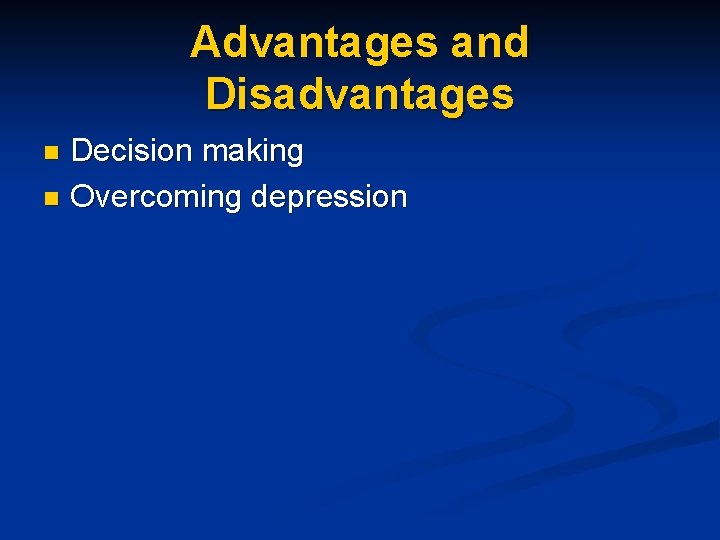Advantages and Disadvantages Decision making n Overcoming depression n 