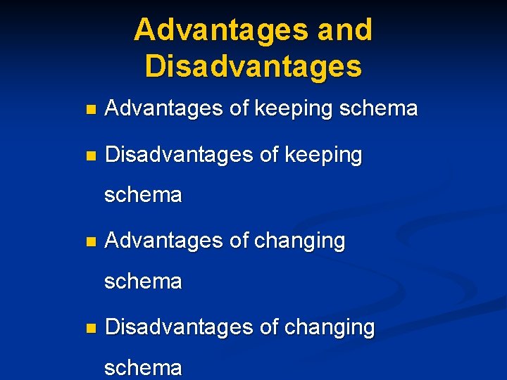 Advantages and Disadvantages n Advantages of keeping schema n Disadvantages of keeping schema n