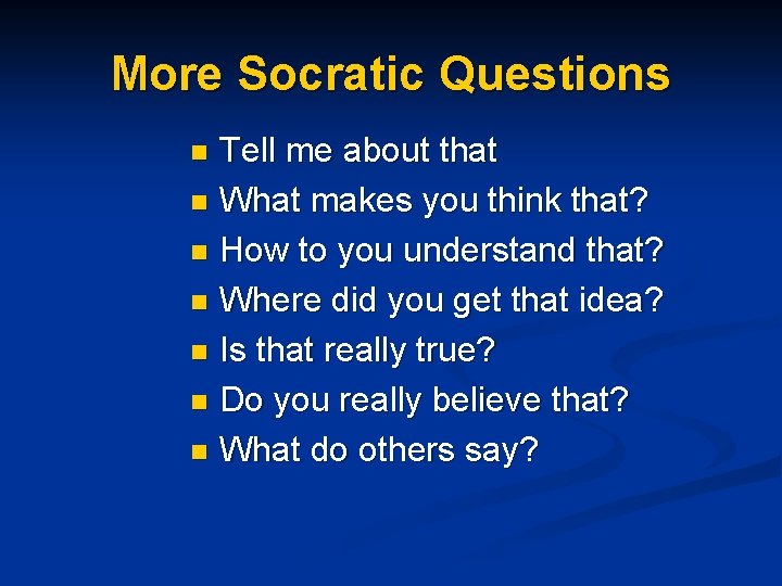 More Socratic Questions Tell me about that n What makes you think that? n