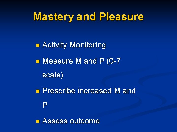 Mastery and Pleasure n Activity Monitoring n Measure M and P (0 -7 scale)