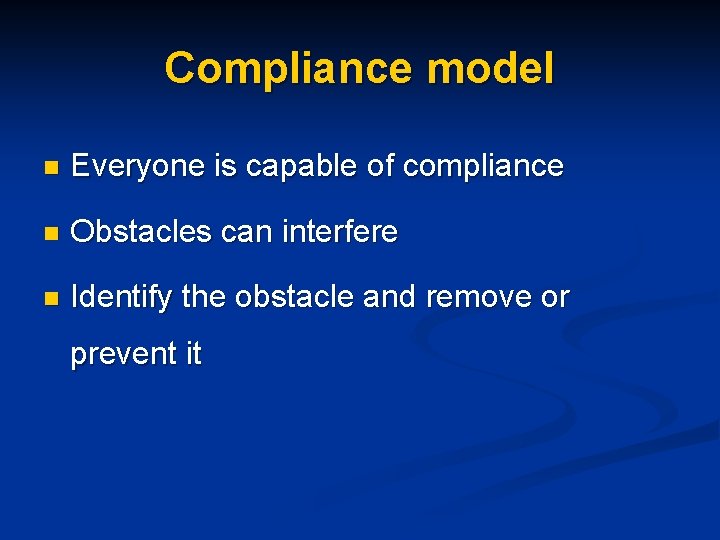 Compliance model n Everyone is capable of compliance n Obstacles can interfere n Identify