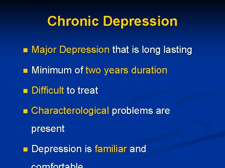 Chronic Depression n Major Depression that is long lasting n Minimum of two years