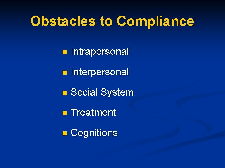 Obstacles to Compliance n Intrapersonal n Interpersonal n Social System n Treatment n Cognitions