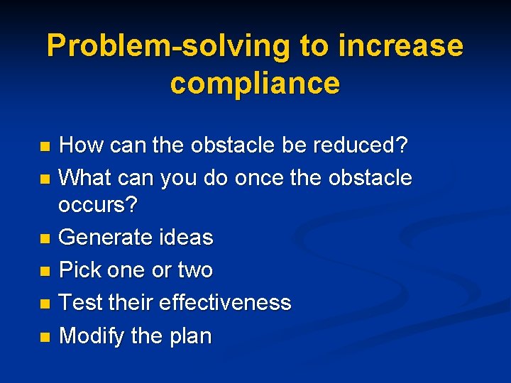 Problem-solving to increase compliance How can the obstacle be reduced? n What can you