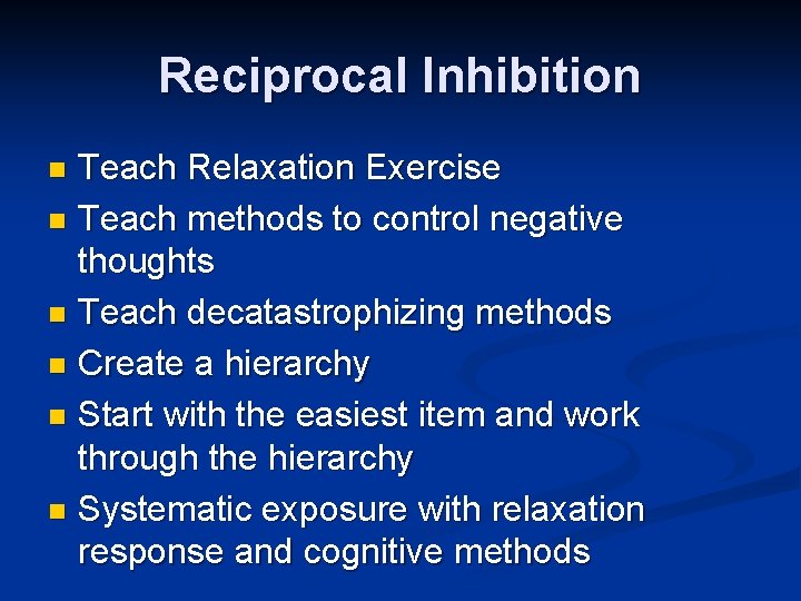 Reciprocal Inhibition Teach Relaxation Exercise n Teach methods to control negative thoughts n Teach