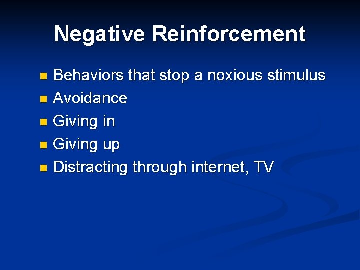 Negative Reinforcement Behaviors that stop a noxious stimulus n Avoidance n Giving in n