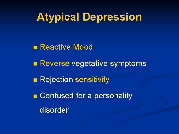 Atypical Depression n Reactive Mood n Reverse vegetative symptoms n Rejection sensitivity n Confused