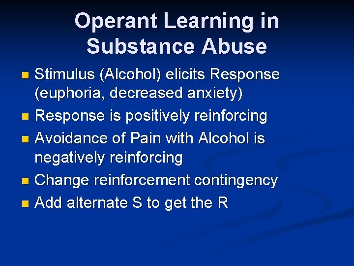 Operant Learning in Substance Abuse Stimulus (Alcohol) elicits Response (euphoria, decreased anxiety) n Response