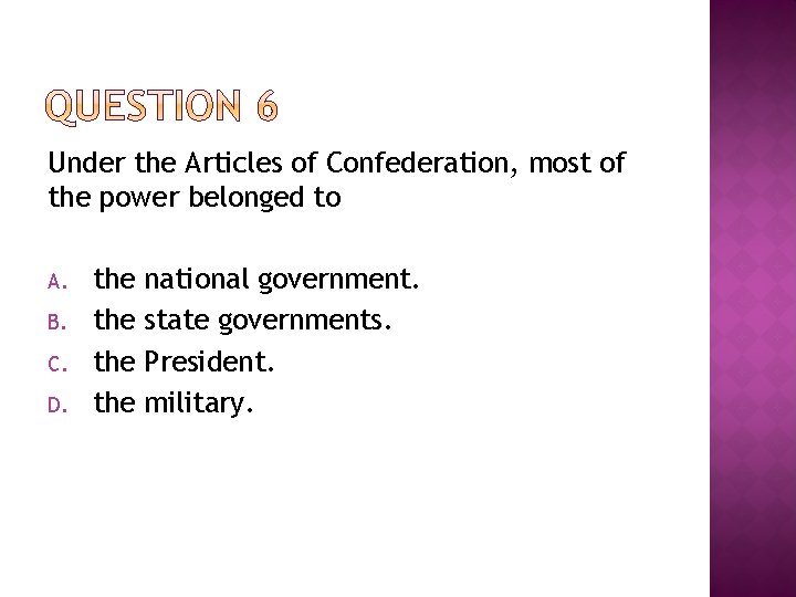 Under the Articles of Confederation, most of the power belonged to A. B. C.